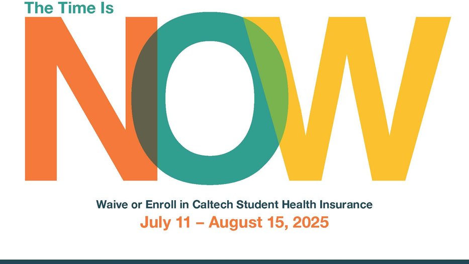The Time is Now - Waiver or Enroll in Caltech Student Health Insurance July 11 - August 15, 2025