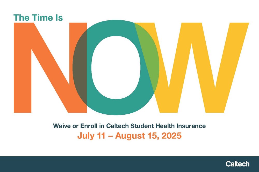 Waive or Enroll in Caltech Student Health Insurance July 11 - August 15, 2025