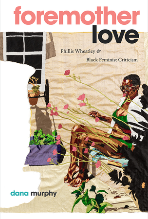  Foremother Love: Phillis Wheatley and Black Feminist Criticism (Murphy)